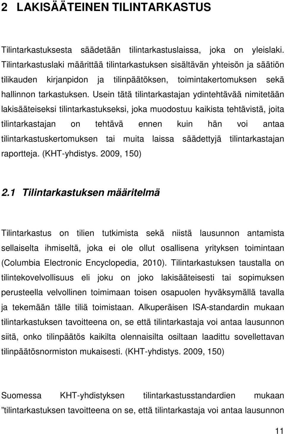 Usein tätä tilintarkastajan ydintehtävää nimitetään lakisääteiseksi tilintarkastukseksi, joka muodostuu kaikista tehtävistä, joita tilintarkastajan on tehtävä ennen kuin hän voi antaa