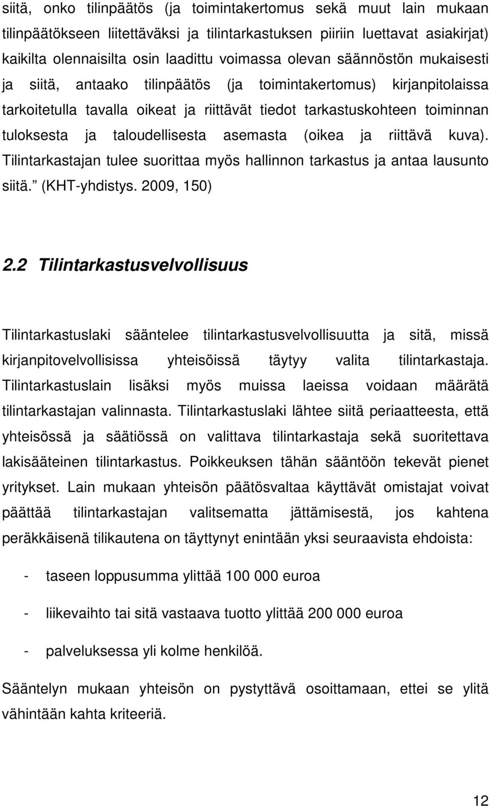 asemasta (oikea ja riittävä kuva). Tilintarkastajan tulee suorittaa myös hallinnon tarkastus ja antaa lausunto siitä. (KHT-yhdistys. 2009, 150) 2.