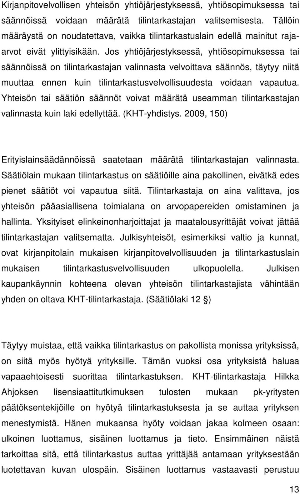 Jos yhtiöjärjestyksessä, yhtiösopimuksessa tai säännöissä on tilintarkastajan valinnasta velvoittava säännös, täytyy niitä muuttaa ennen kuin tilintarkastusvelvollisuudesta voidaan vapautua.