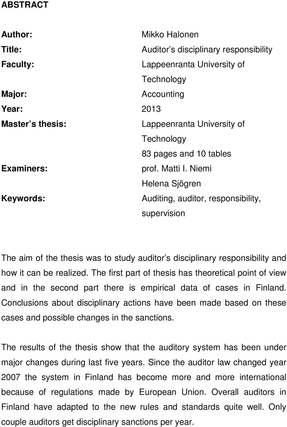 Niemi Helena Sjögren Keywords: Auditing, auditor, responsibility, supervision The aim of the thesis was to study auditor s disciplinary responsibility and how it can be realized.