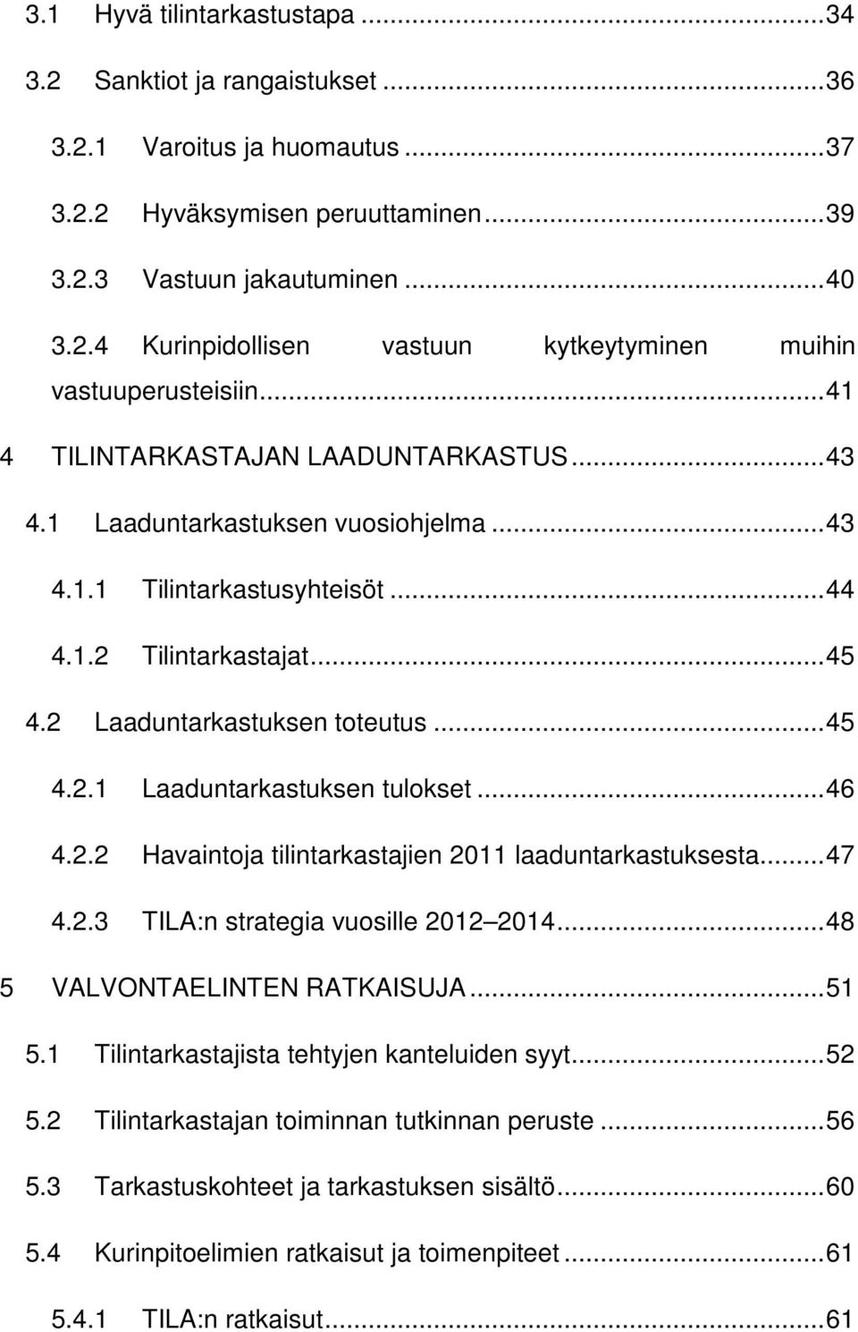 .. 46 4.2.2 Havaintoja tilintarkastajien 2011 laaduntarkastuksesta... 47 4.2.3 TILA:n strategia vuosille 2012 2014... 48 5 VALVONTAELINTEN RATKAISUJA... 51 5.