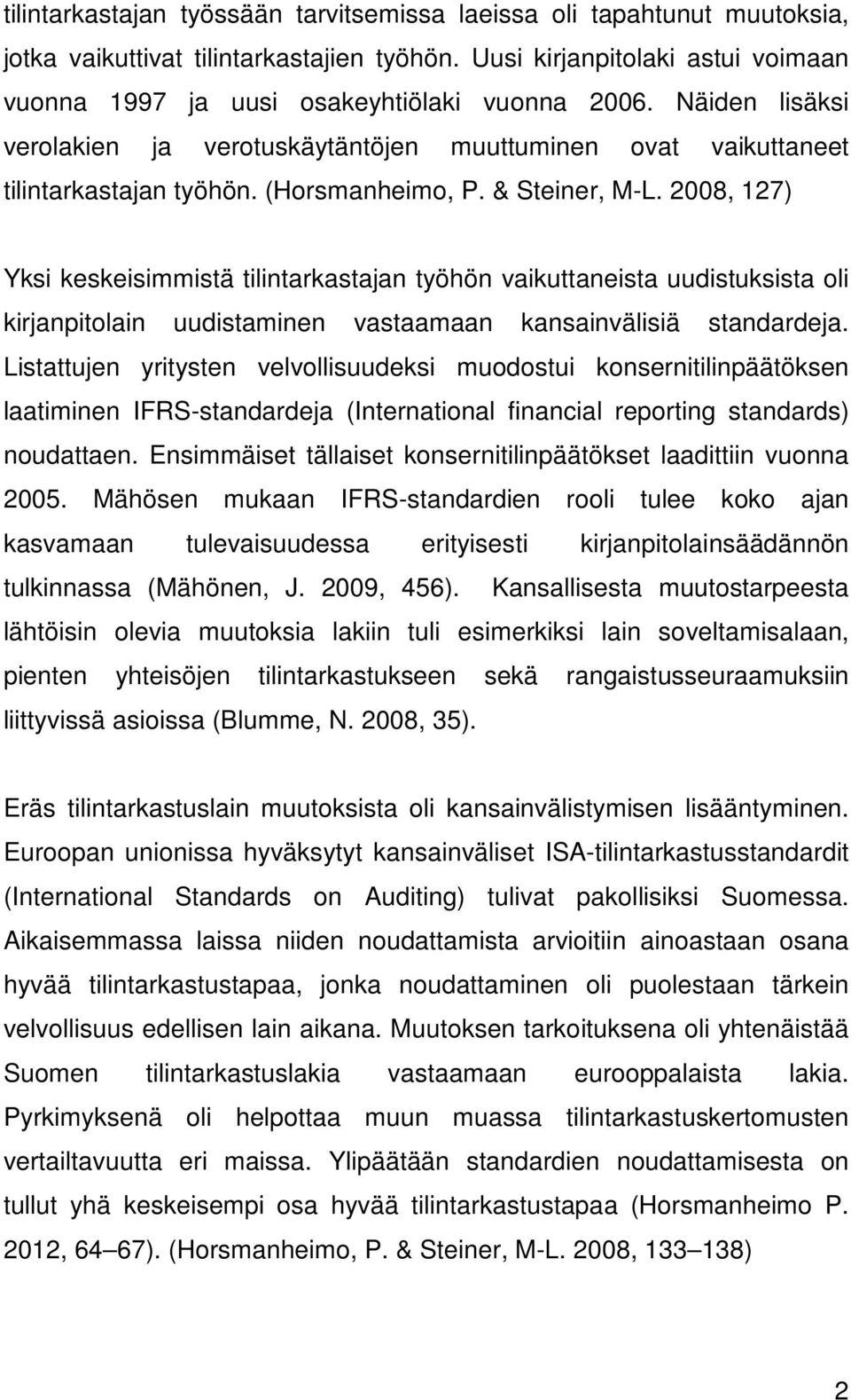 2008, 127) Yksi keskeisimmistä tilintarkastajan työhön vaikuttaneista uudistuksista oli kirjanpitolain uudistaminen vastaamaan kansainvälisiä standardeja.