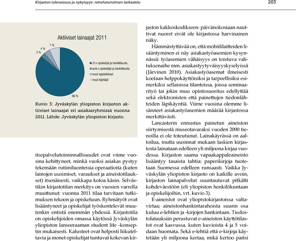 itse palvelu toiminnallisuudet ovat viime vuosina kehittyneet, minkä vuoksi asiakas pystyy tekemään rutiiniluonteisia operaatioita (kuten lainojen uusimiset, varaukset ja aineistotilaukset)