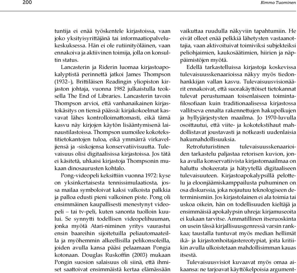 Lancasterin ja Riderin luomaa kirjastoapokalyptistä perinnettä jatkoi James Thompson (1932 ), Brittiläisen Readingin yliopiston kirjaston johtaja, vuonna 1982 julkaistulla teoksella The End of