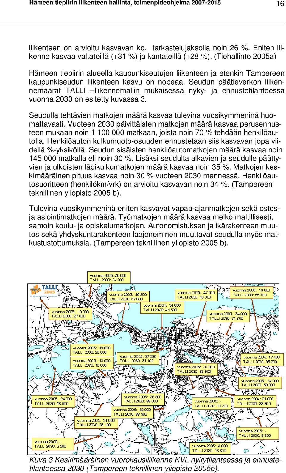 (Tiehallinto 2005a) Hämeen tiepiirin alueella kaupunkiseutujen liikenteen ja etenkin Tampereen kaupunkiseudun liikenteen kasvu on nopeaa.