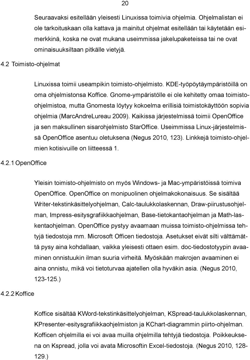 vietyjä. 4.2 Toimisto-ohjelmat Linuxissa toimii useampikin toimisto-ohjelmisto. KDE-työpöytäympäristöillä on oma ohjelmistonsa Koffice.