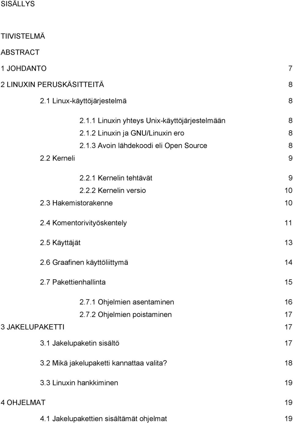 5 Käyttäjät 13 2.6 Graafinen käyttöliittymä 14 2.7 Pakettienhallinta 15 2.7.1 Ohjelmien asentaminen 16 2.7.2 Ohjelmien poistaminen 17 3 JAKELUPAKETTI 17 3.