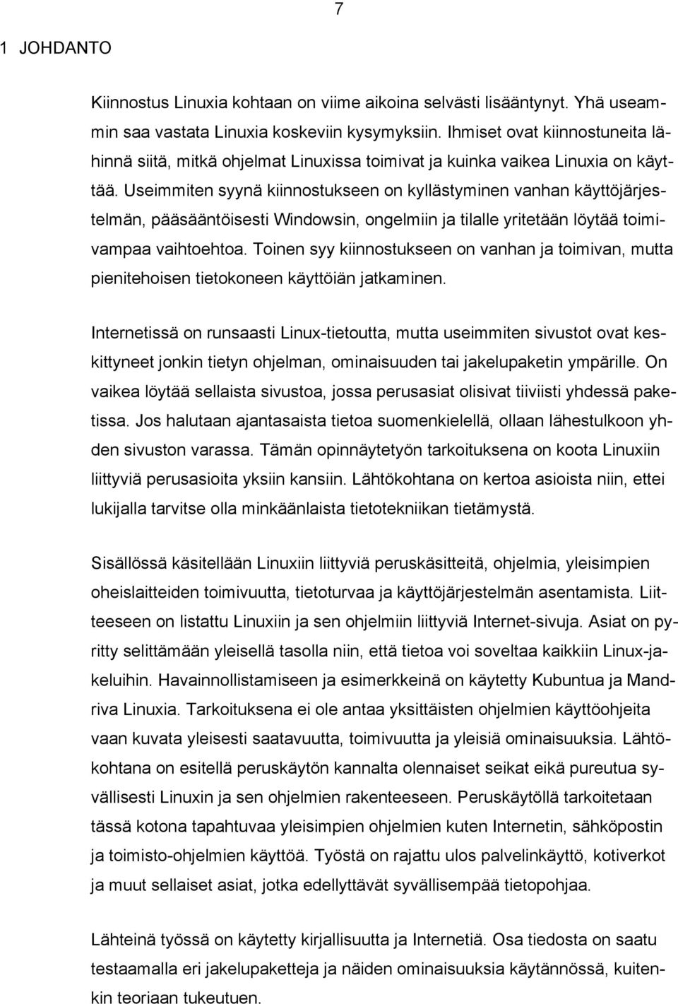 Useimmiten syynä kiinnostukseen on kyllästyminen vanhan käyttöjärjestelmän, pääsääntöisesti Windowsin, ongelmiin ja tilalle yritetään löytää toimivampaa vaihtoehtoa.