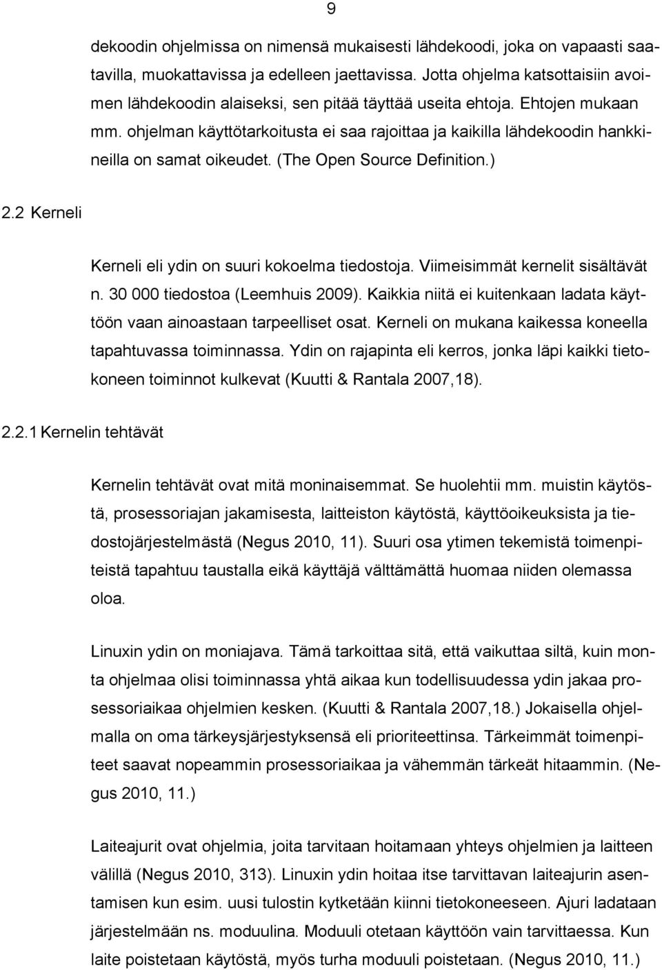 ohjelman käyttötarkoitusta ei saa rajoittaa ja kaikilla lähdekoodin hankkineilla on samat oikeudet. (The Open Source Definition.) 2.2 Kerneli Kerneli eli ydin on suuri kokoelma tiedostoja.