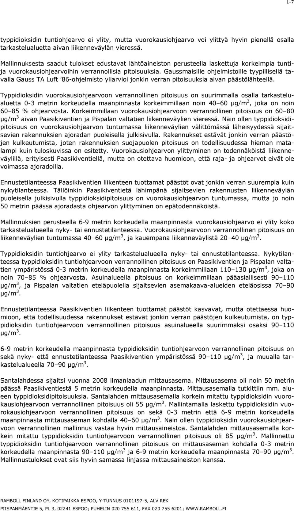 Gaussmaisille ohjelmistoille tyypillisellä tavalla Gauss TA Luft 86-ohjelmisto yliarvioi jonkin verran pitoisuuksia aivan päästölähteellä.