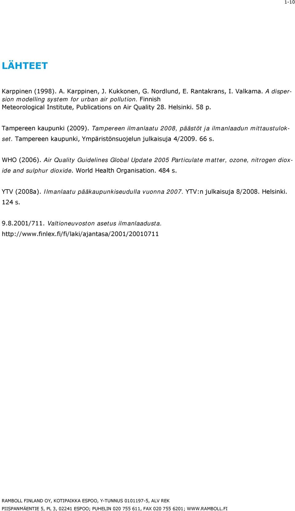 Tampereen kaupunki, Ympäristönsuojelun julkaisuja 4/2009. 66 s. WHO (2006). Air Quality Guidelines Global Update 2005 Particulate matter, ozone, nitrogen dioxide and sulphur dioxide.