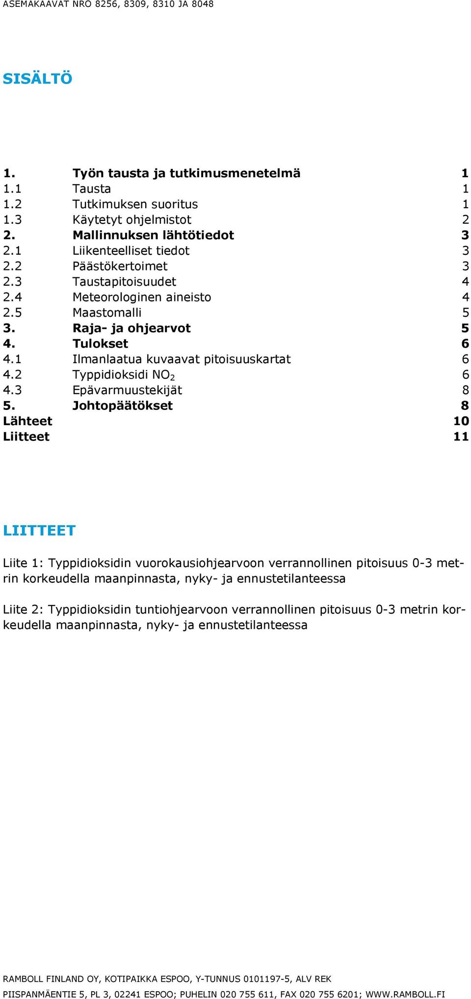 1 Ilmanlaatua kuvaavat pitoisuuskartat 6 4.2 Typpidioksidi NO 2 6 4.3 Epävarmuustekijät 8 5.