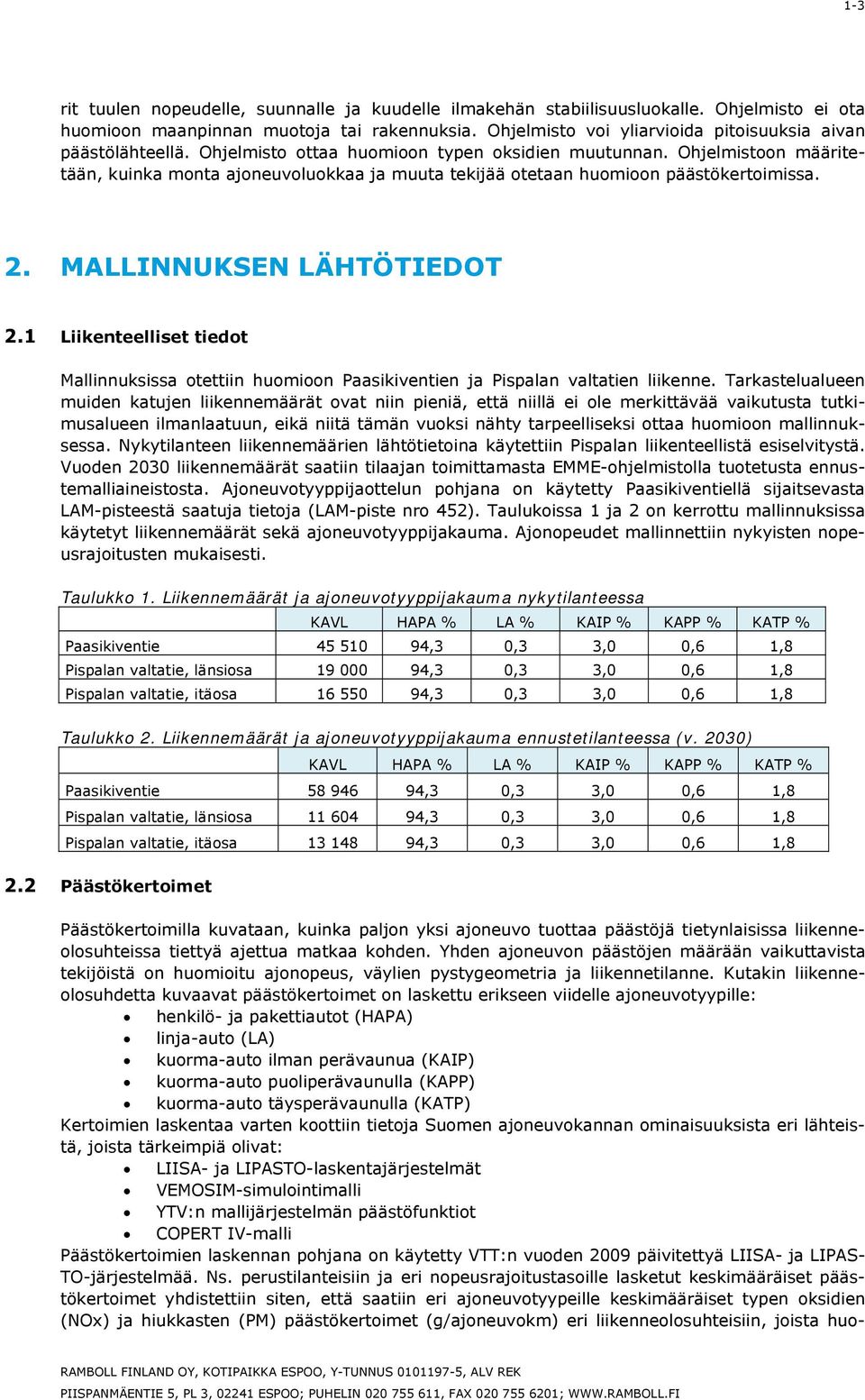 Ohjelmistoon määritetään, kuinka monta ajoneuvoluokkaa ja muuta tekijää otetaan huomioon päästökertoimissa. 2. MALLINNUKSEN LÄHTÖTIEDOT 2.