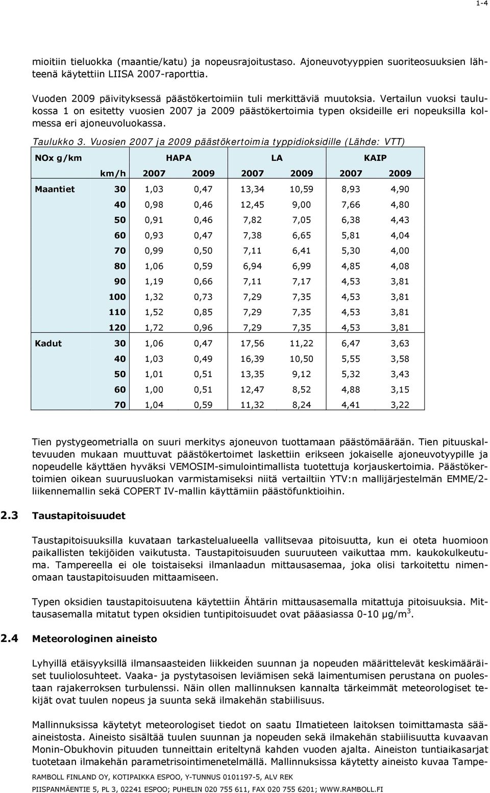 Vertailun vuoksi taulukossa 1 on esitetty vuosien 2007 ja 2009 päästökertoimia typen oksideille eri nopeuksilla kolmessa eri ajoneuvoluokassa. Taulukko 3.