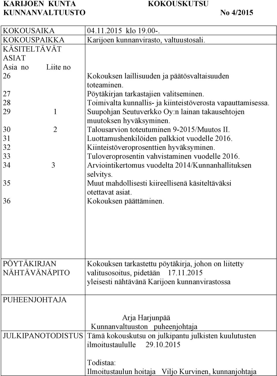 Toimivalta kunnallis- ja kiinteistöverosta vapauttamisessa. Suupohjan Seutuverkko Oy:n lainan takausehtojen muutoksen hyväksyminen. Talousarvion toteutuminen 9-2015/Muutos II.