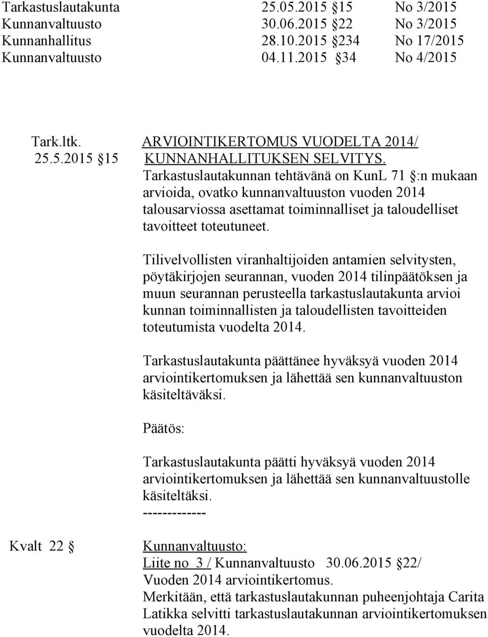 Tarkastuslautakunnan tehtävänä on KunL 71 :n mukaan arvioida, ovatko kunnanvaltuuston vuoden 2014 talousarviossa asettamat toiminnalliset ja taloudelliset tavoitteet toteutuneet.