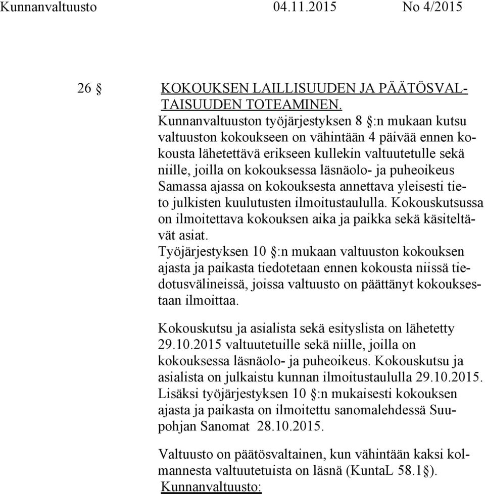 ja puheoikeus Samassa ajassa on kokouksesta annettava yleisesti tieto julkisten kuulutusten ilmoitustaululla. Kokouskutsussa on ilmoitettava kokouksen aika ja paikka sekä käsiteltävät asiat.