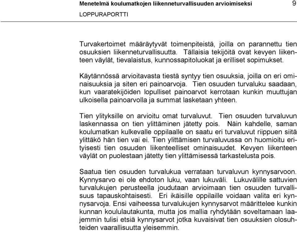 Käytännössä arvioitavasta tiestä syntyy tien osuuksia, joilla on eri ominaisuuksia ja siten eri painoarvoja.