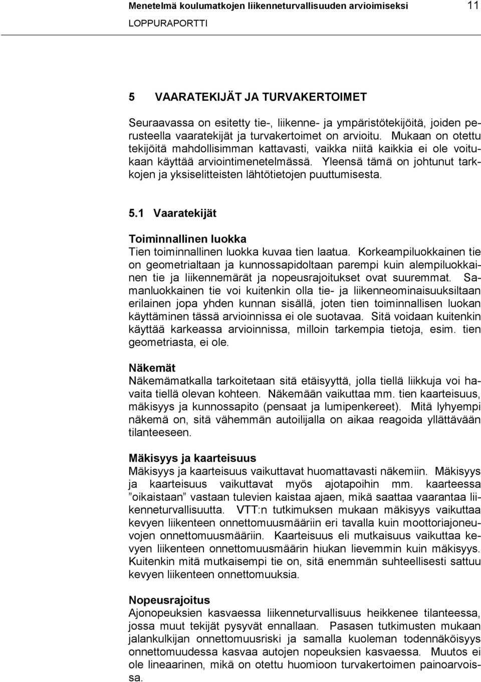 Yleensä tämä on johtunut tarkkojen ja yksiselitteisten lähtötietojen puuttumisesta. 5.1 Vaaratekijät Toiminnallinen luokka Tien toiminnallinen luokka kuvaa tien laatua.