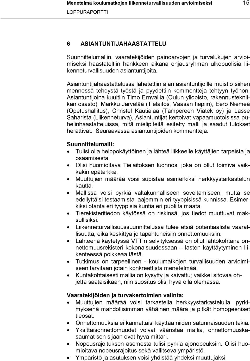 Asiantuntijahaastattelussa lähetettiin alan asiantuntijoille muistio siihen mennessä tehdystä työstä ja pyydettiin kommentteja tehtyyn työhön.