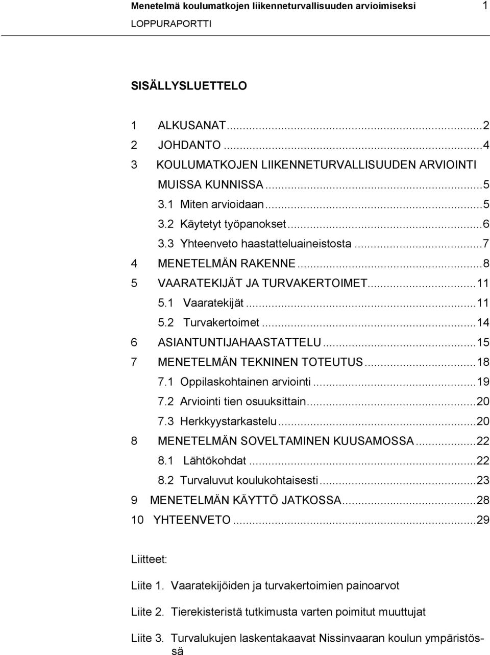 ..14 6 ASIANTUNTIJAHAASTATTELU...15 7 MENETELMÄN TEKNINEN TOTEUTUS...18 7.1 Oppilaskohtainen arviointi...19 7.2 Arviointi tien osuuksittain...20 7.3 Herkkyystarkastelu.