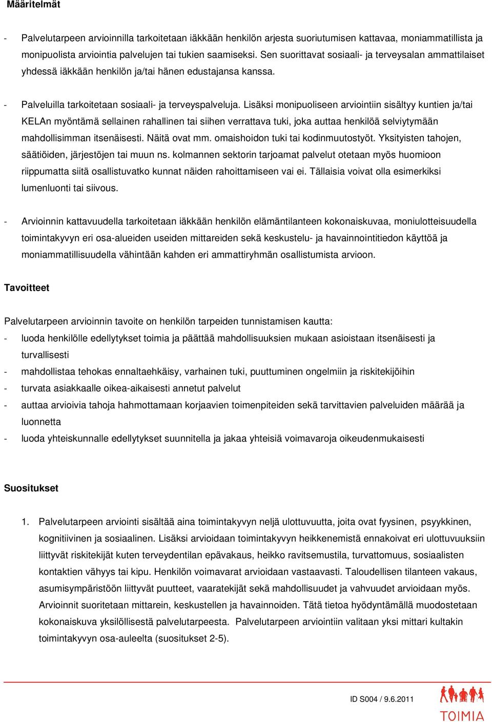 Lisäksi monipuoliseen arviointiin sisältyy kuntien ja/tai KELAn myöntämä sellainen rahallinen tai siihen verrattava tuki, joka auttaa henkilöä selviytymään mahdollisimman itsenäisesti. Näitä ovat mm.