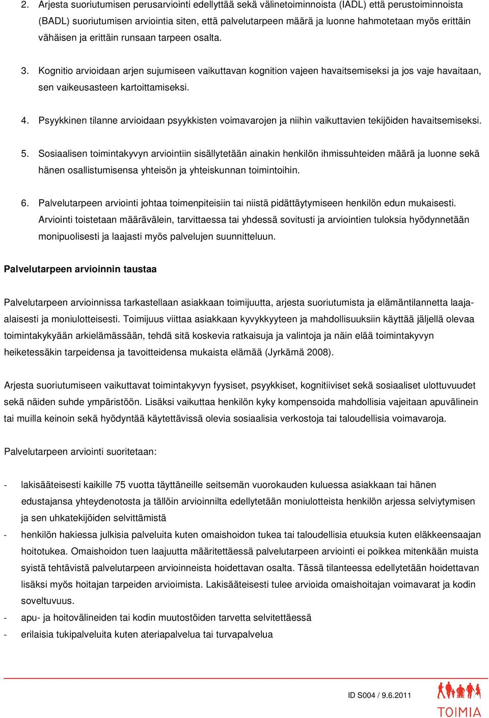 Psyykkinen tilanne arvioidaan psyykkisten voimavarojen ja niihin vaikuttavien tekijöiden havaitsemiseksi. 5.