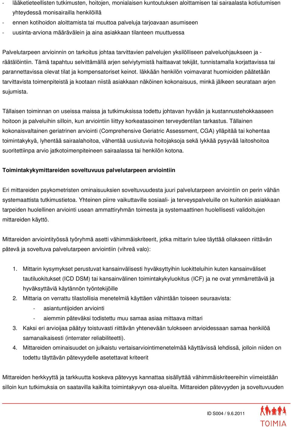 palveluohjaukseen ja - räätälöintiin. Tämä tapahtuu selvittämällä arjen selviytymistä haittaavat tekijät, tunnistamalla korjattavissa tai parannettavissa olevat tilat ja kompensatoriset keinot.