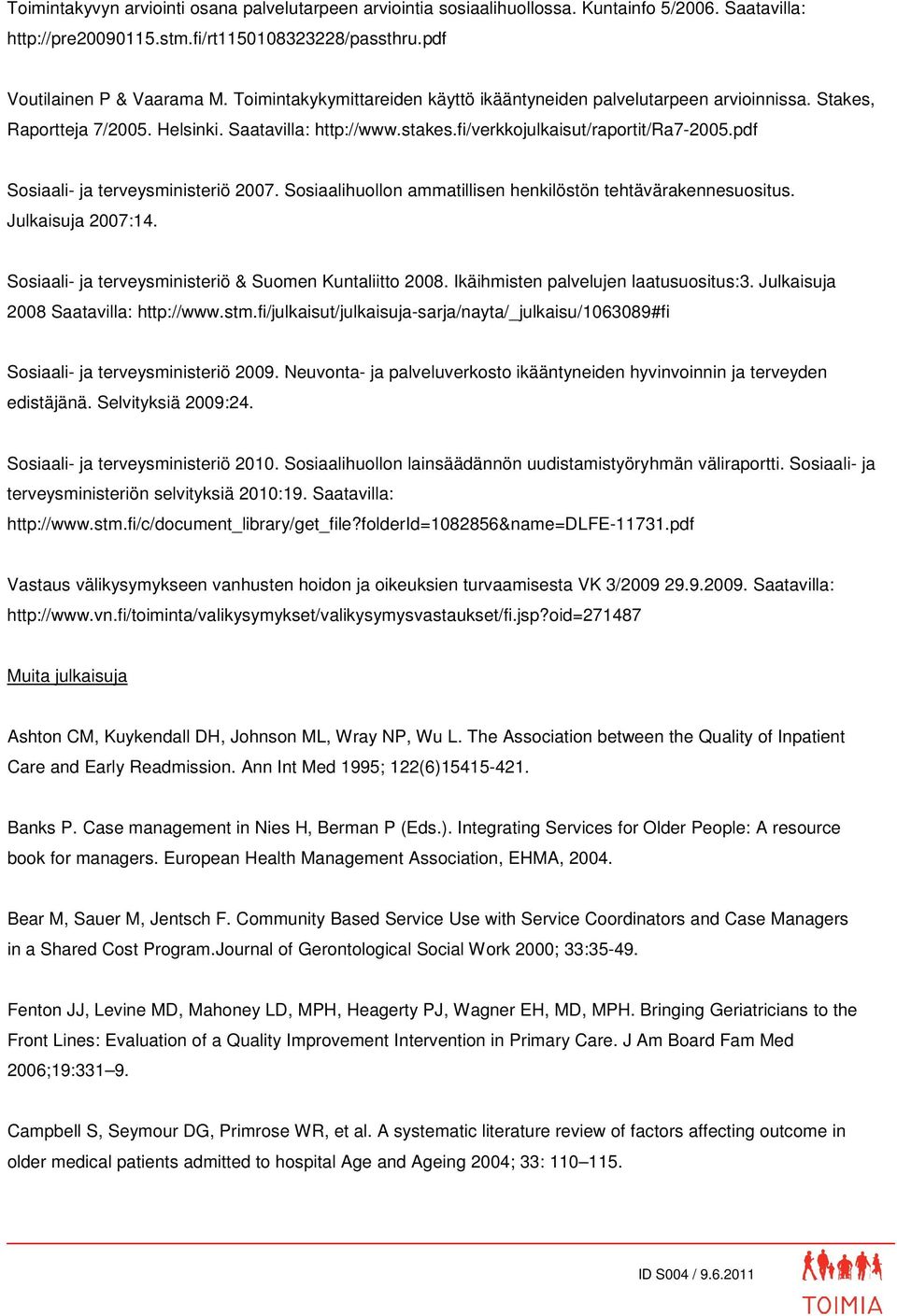pdf Sosiaali- ja terveysministeriö 2007. Sosiaalihuollon ammatillisen henkilöstön tehtävärakennesuositus. Julkaisuja 2007:14. Sosiaali- ja terveysministeriö & Suomen Kuntaliitto 2008.