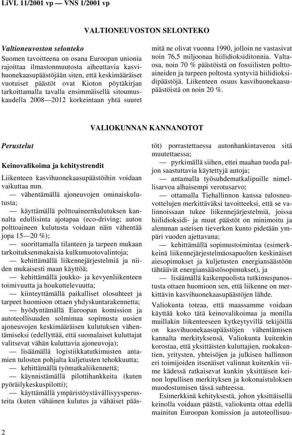 hiilidioksiditonnia. Valtaosa, noin 70 % päästöistä on fossiilisten polttoaineiden ja turpeen poltosta syntyviä hiilidioksidipäästöjä. Liikenteen osuus kasvihuonekaasupäästöistä on noin 20 %.