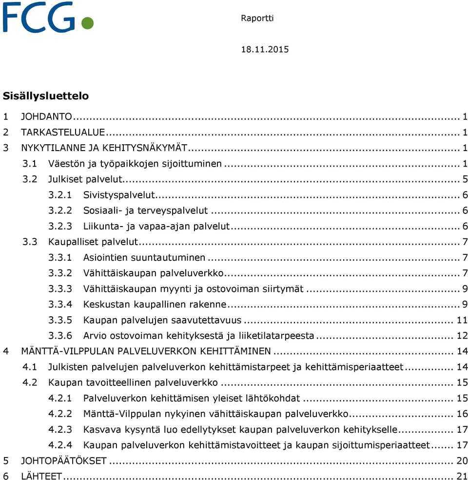 .. 9 3.3.4 Keskustan kaupallinen rakenne... 9 3.3.5 Kaupan palvelujen saavutettavuus... 11 3.3.6 Arvio ostovoiman kehityksestä ja liiketilatarpeesta... 12 4 MÄNTTÄ-VILPPULAN PALVELUVERKON KEHITTÄMINEN.