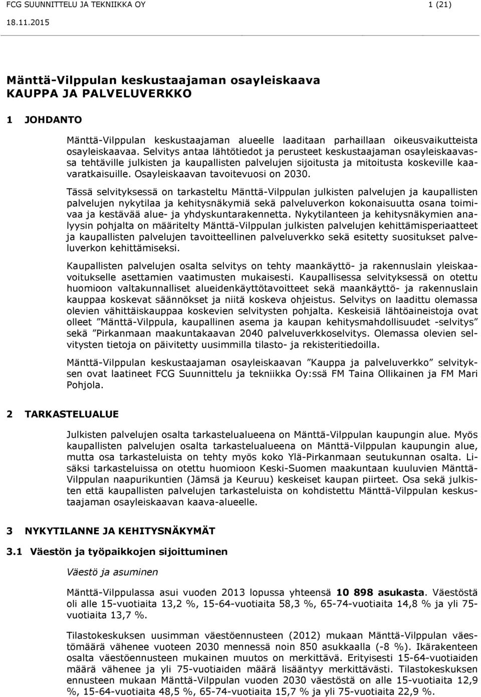 Selvitys antaa lähtötiedot ja perusteet keskustaajaman osayleiskaavassa tehtäville julkisten ja kaupallisten palvelujen sijoitusta ja mitoitusta koskeville kaavaratkaisuille.