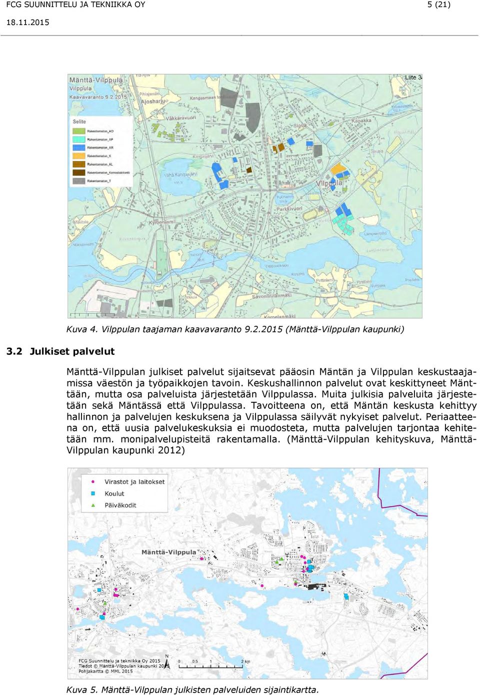 Tavoitteena on, että Mäntän keskusta kehittyy hallinnon ja palvelujen keskuksena ja Vilppulassa säilyvät nykyiset palvelut.