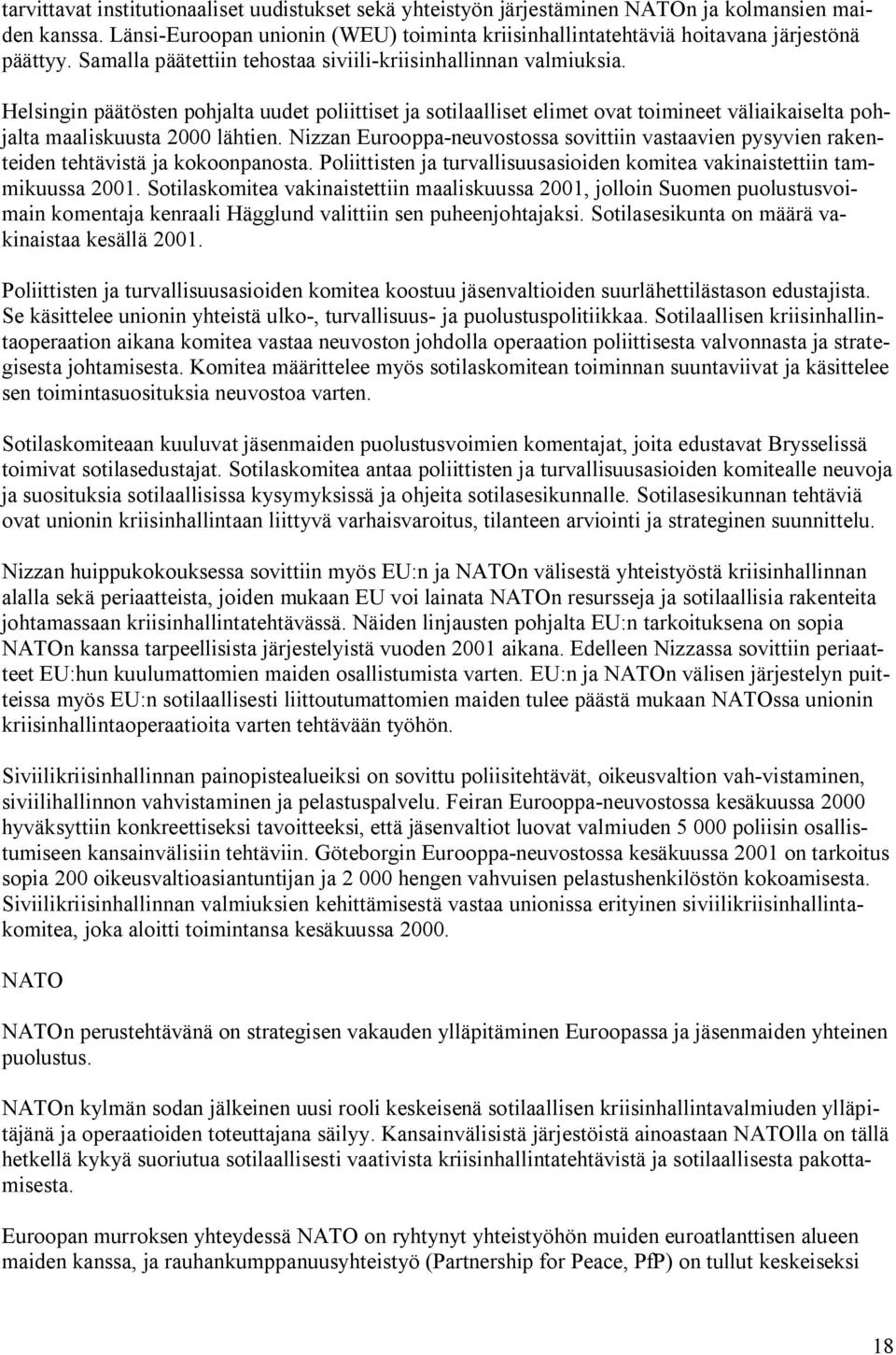 Helsingin päätösten pohjalta uudet poliittiset ja sotilaalliset elimet ovat toimineet väliaikaiselta pohjalta maaliskuusta 2000 lähtien.