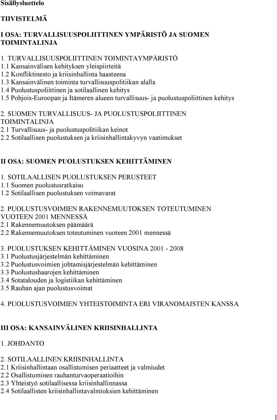 5 Pohjois-Euroopan ja Itämeren alueen turvallisuus- ja puolustuspoliittinen kehitys 2. SUOMEN TURVALLISUUS- JA PUOLUSTUSPOLIITTINEN TOIMINTALINJA 2.1 Turvallisuus- ja puolustuspolitiikan keinot 2.