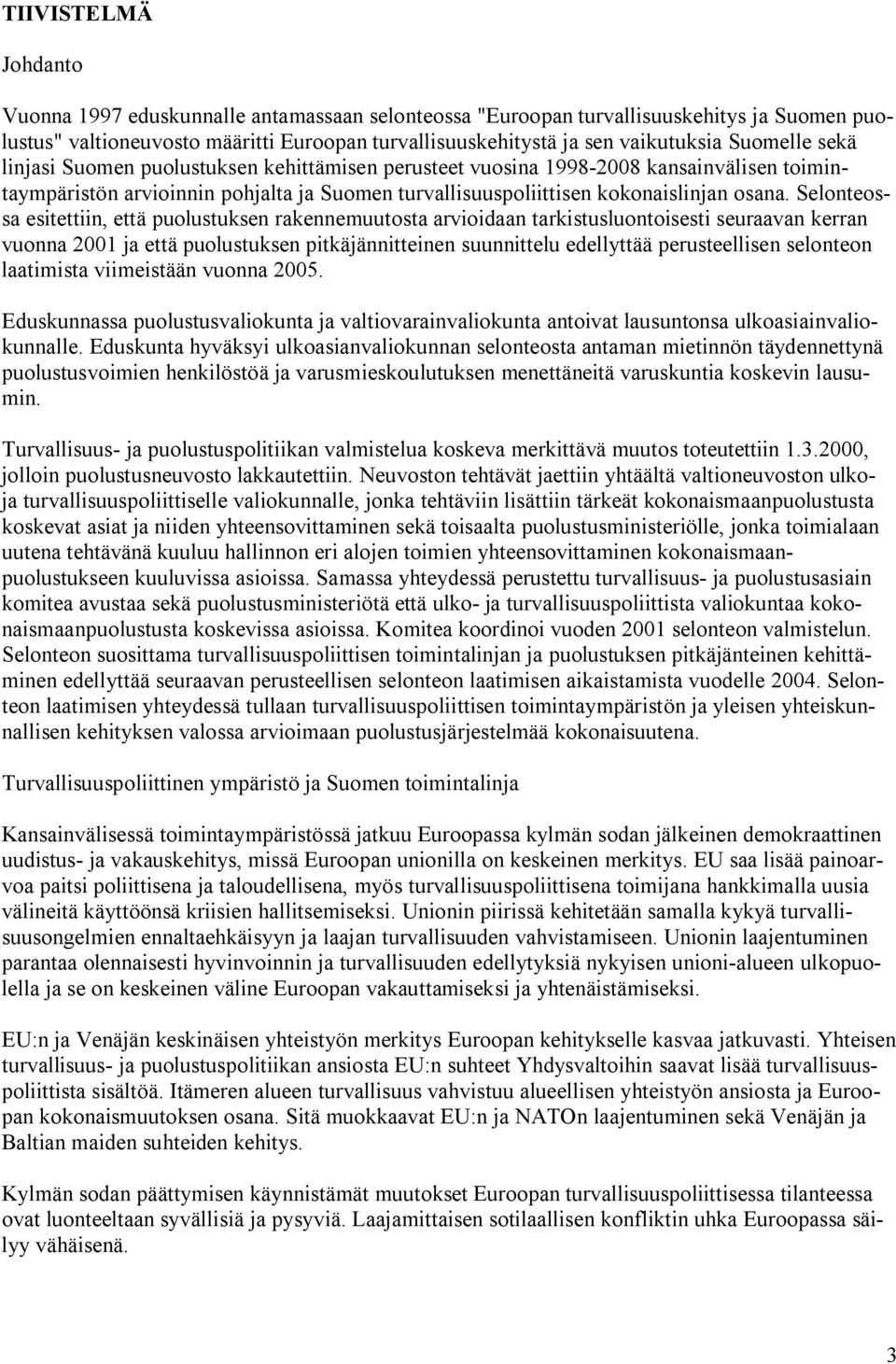 Selonteossa esitettiin, että puolustuksen rakennemuutosta arvioidaan tarkistusluontoisesti seuraavan kerran vuonna 2001 ja että puolustuksen pitkäjännitteinen suunnittelu edellyttää perusteellisen