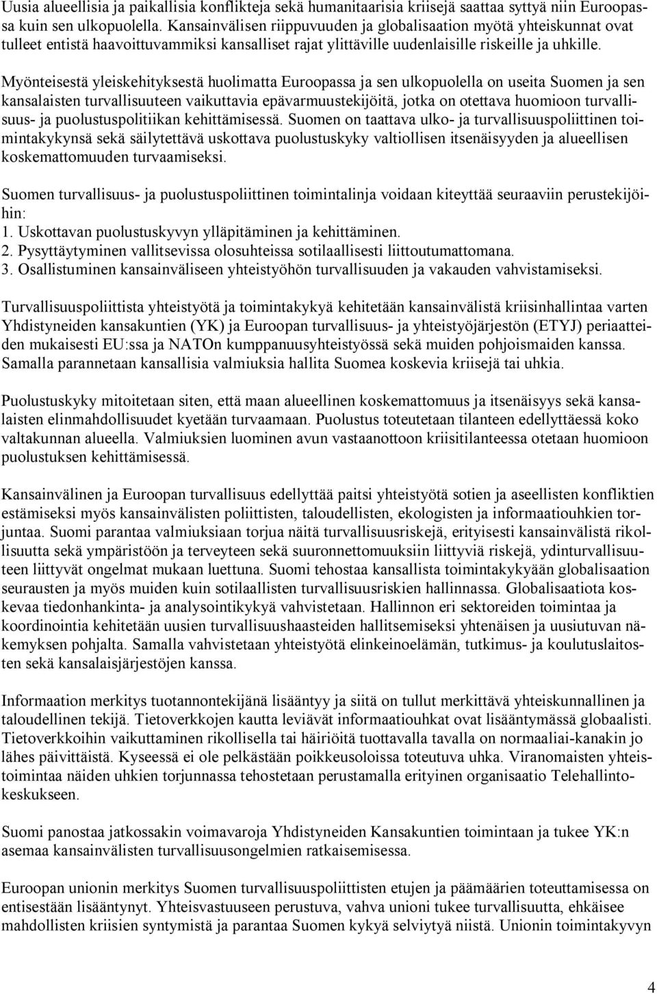 Myönteisestä yleiskehityksestä huolimatta Euroopassa ja sen ulkopuolella on useita Suomen ja sen kansalaisten turvallisuuteen vaikuttavia epävarmuustekijöitä, jotka on otettava huomioon turvallisuus-