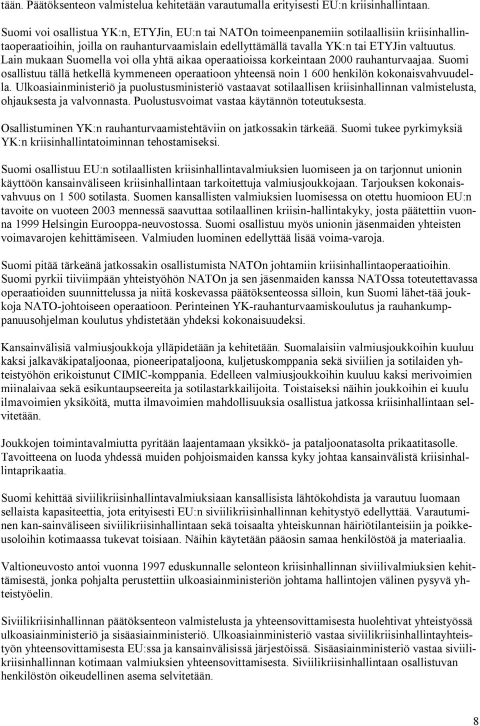 Lain mukaan Suomella voi olla yhtä aikaa operaatioissa korkeintaan 2000 rauhanturvaajaa. Suomi osallistuu tällä hetkellä kymmeneen operaatioon yhteensä noin 1 600 henkilön kokonaisvahvuudella.