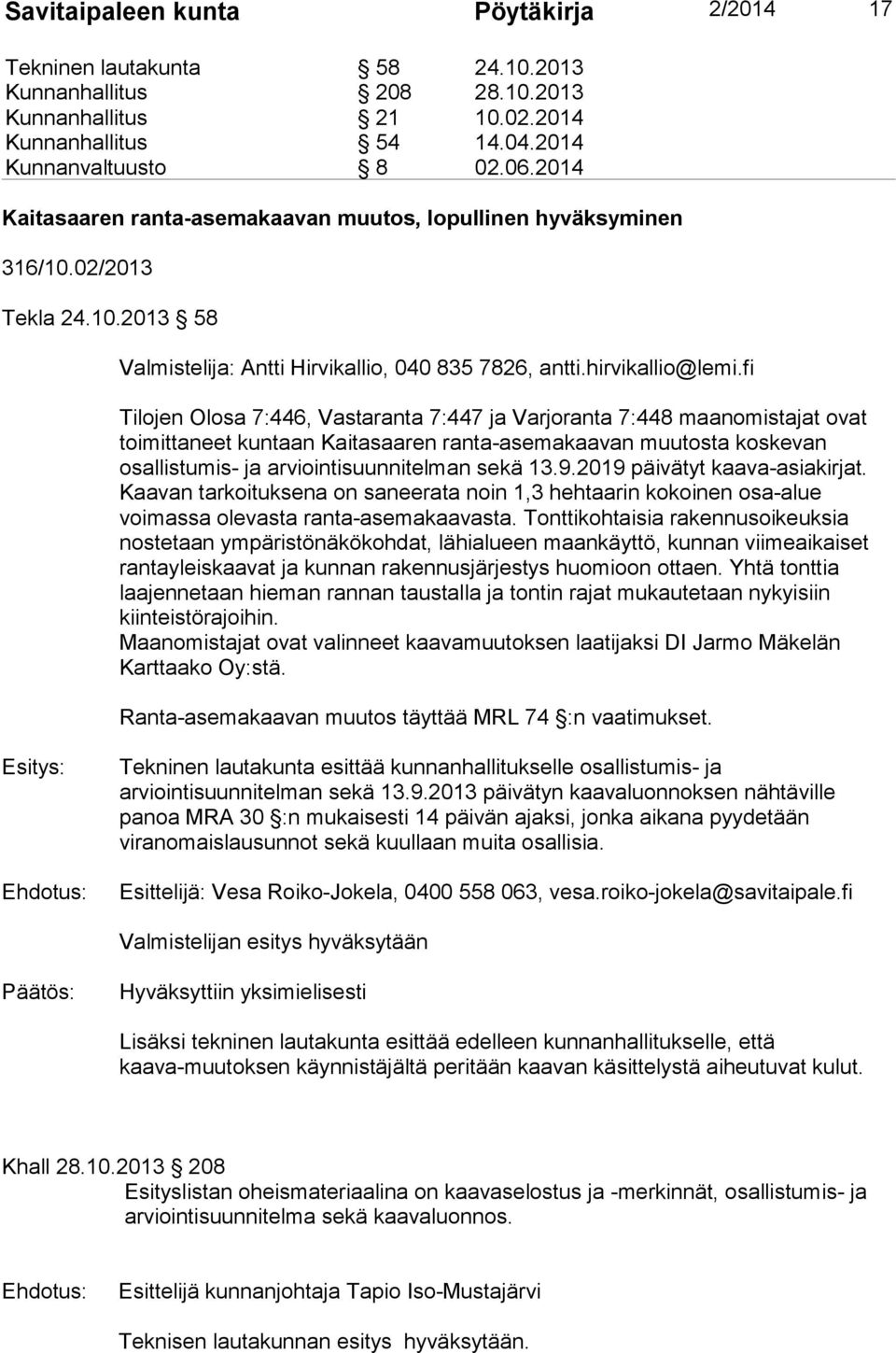 fi Tilojen Olosa 7:446, Vastaranta 7:447 ja Varjoranta 7:448 maanomistajat ovat toimittaneet kuntaan Kaitasaaren ranta-asemakaavan muutosta koskevan osallistumis- ja arviointisuunnitelman sekä 13.9.