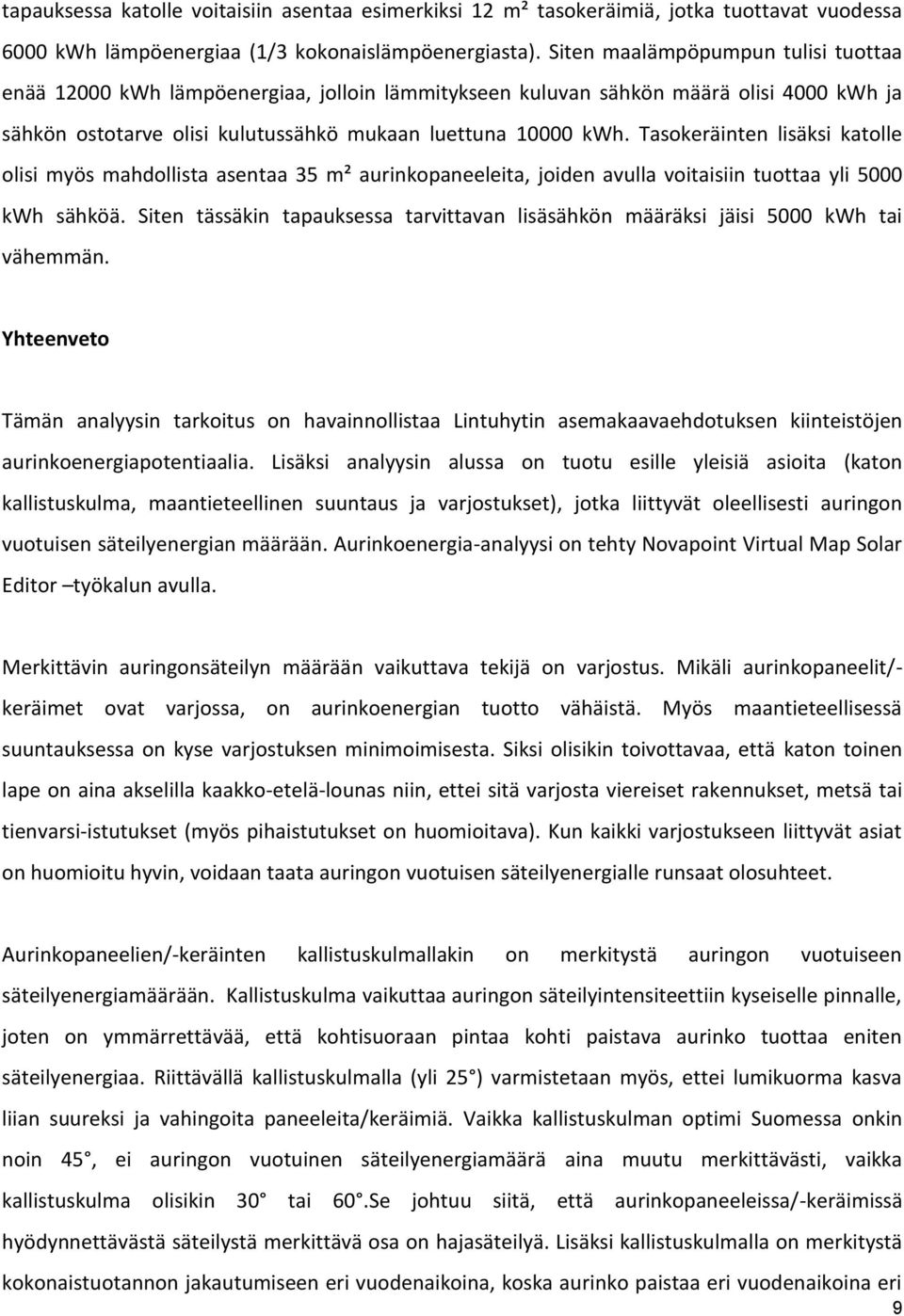 Tasokeräinten lisäksi katolle olisi myös mahdollista asentaa 35 m² aurinkopaneeleita, joiden avulla voitaisiin tuottaa yli 5000 kwh sähköä.