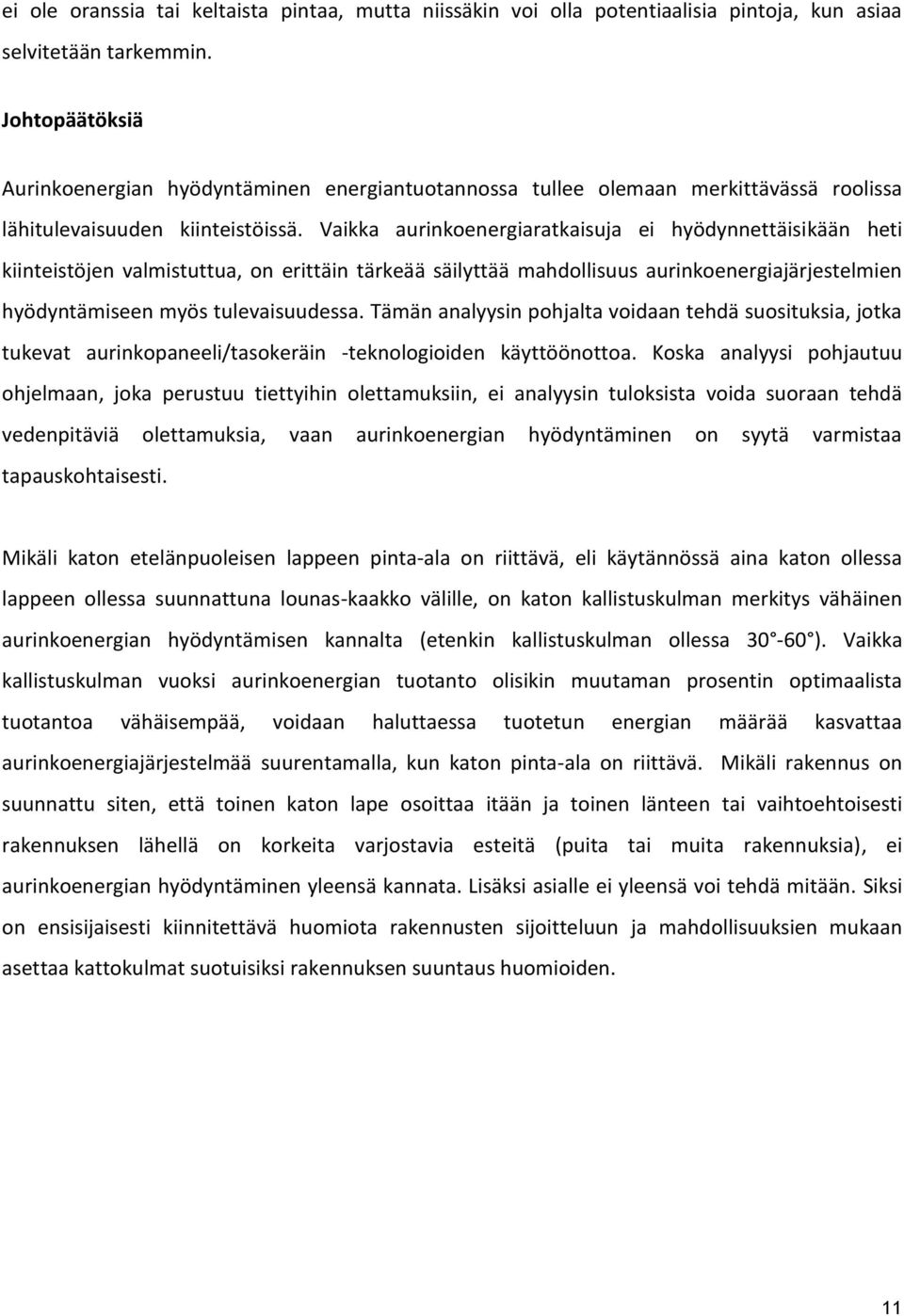 Vaikka aurinkoenergiaratkaisuja ei hyödynnettäisikään heti kiinteistöjen valmistuttua, on erittäin tärkeää säilyttää mahdollisuus aurinkoenergiajärjestelmien hyödyntämiseen myös tulevaisuudessa.