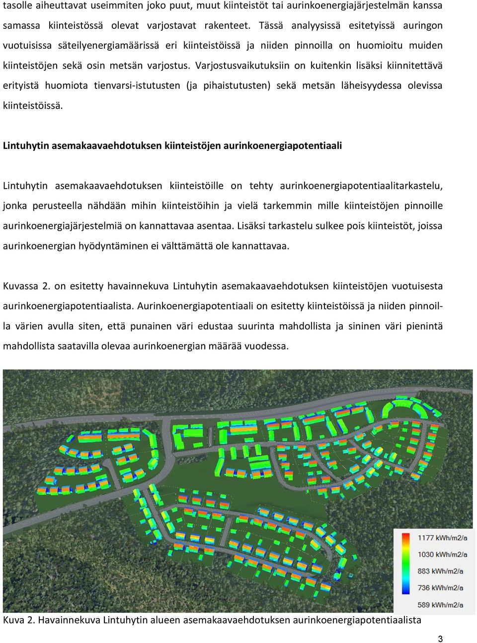 Varjostusvaikutuksiin on kuitenkin lisäksi kiinnitettävä erityistä huomiota tienvarsi-istutusten (ja pihaistutusten) sekä metsän läheisyydessa olevissa kiinteistöissä.