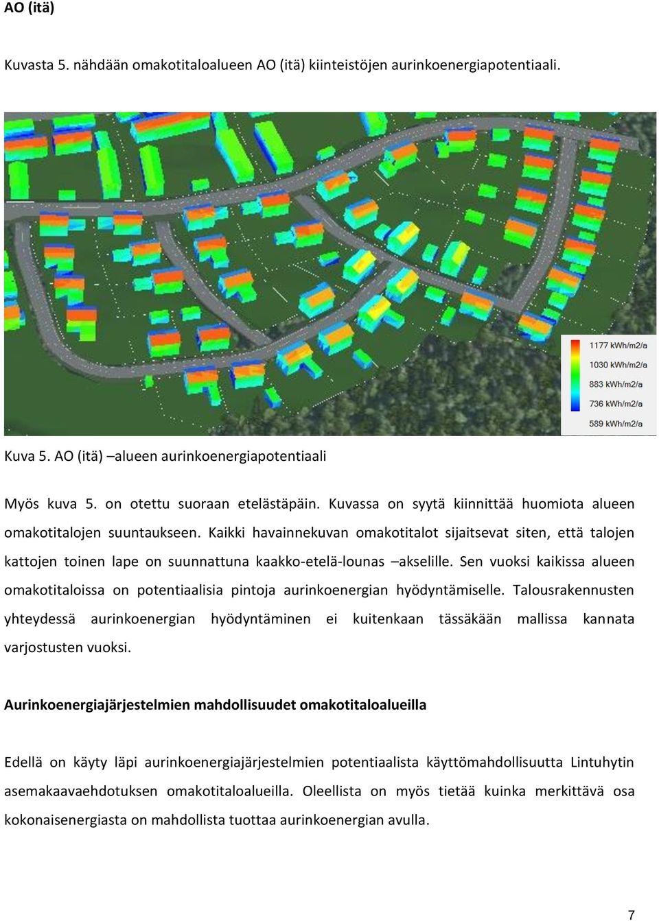 Kaikki havainnekuvan omakotitalot sijaitsevat siten, että talojen kattojen toinen lape on suunnattuna kaakko-etelä-lounas akselille.