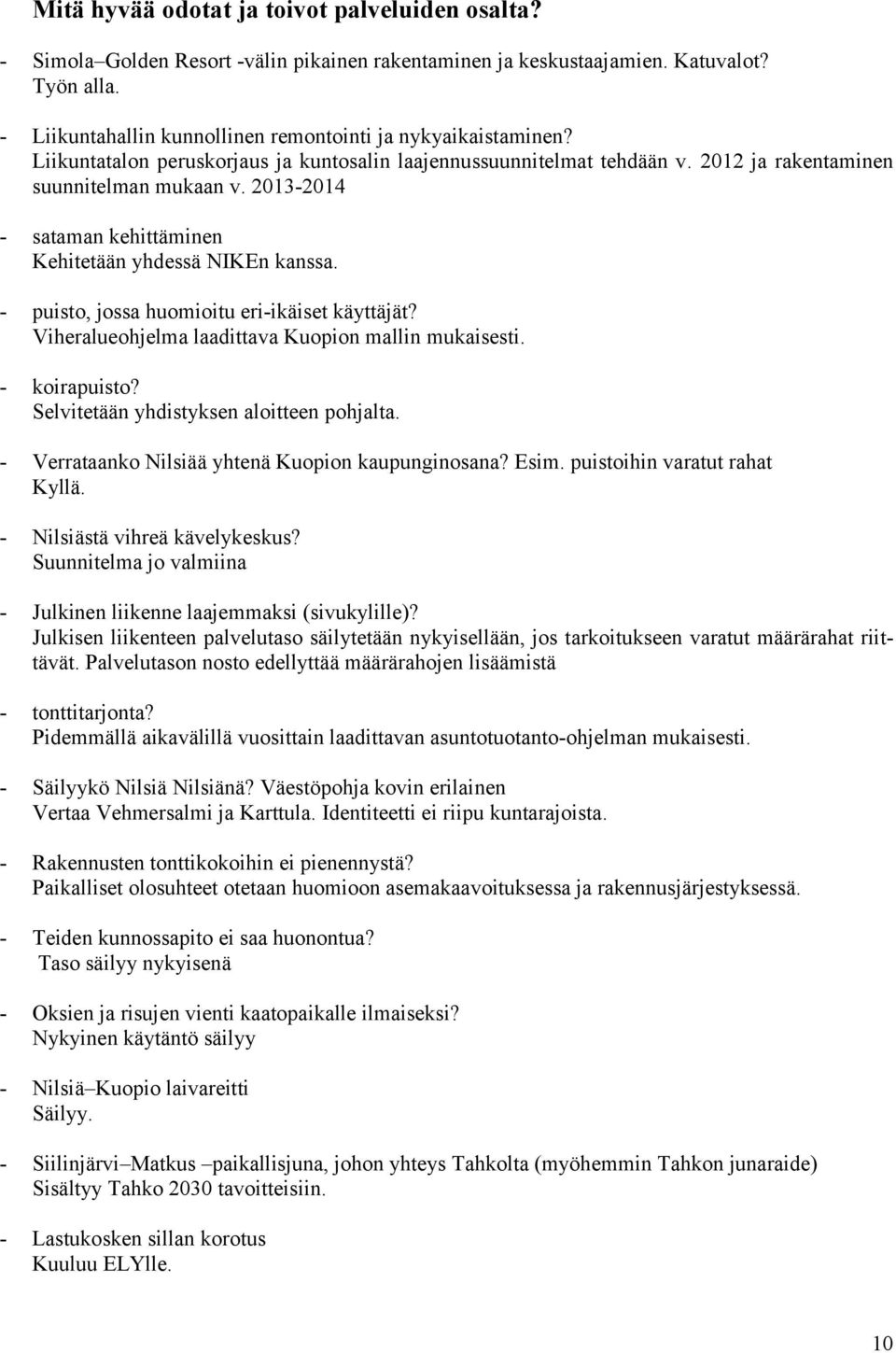 2013-2014 - sataman kehittäminen Kehitetään yhdessä NIKEn kanssa. - puisto, jossa huomioitu eri-ikäiset käyttäjät? Viheralueohjelma laadittava Kuopion mallin mukaisesti. - koirapuisto?