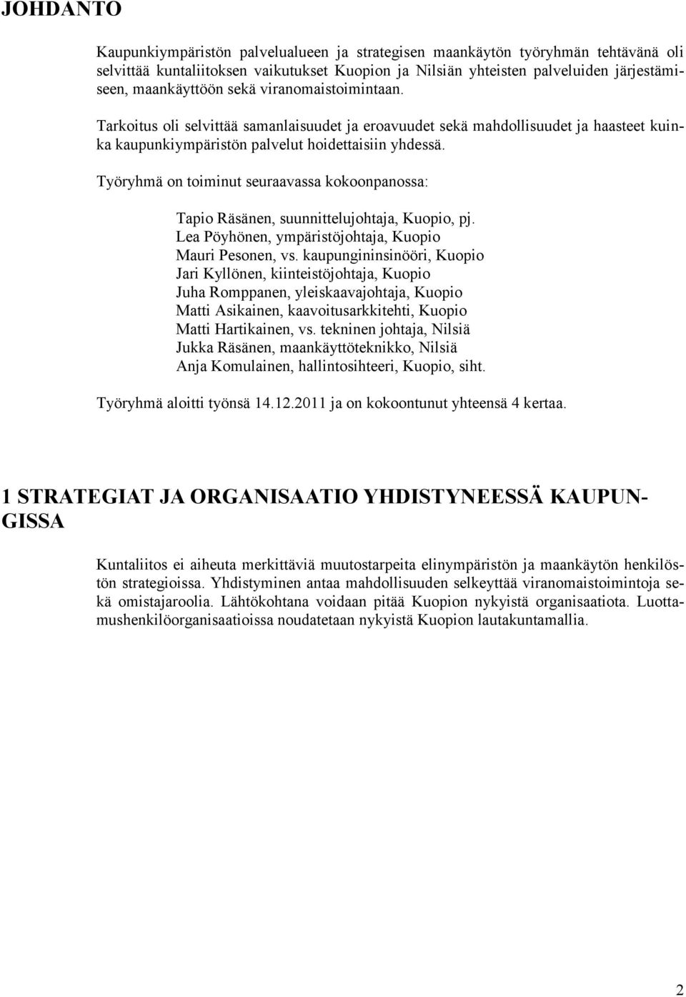 Työryhmä on toiminut seuraavassa kokoonpanossa: Tapio Räsänen, suunnittelujohtaja, Kuopio, pj. Lea Pöyhönen, ympäristöjohtaja, Kuopio Mauri Pesonen, vs.