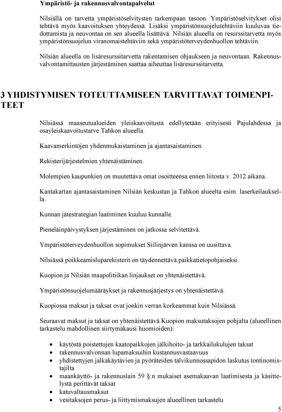 Nilsiän alueella on resurssitarvetta myös ympäristönsuojelun viranomaistehtäviin sekä ympäristöterveydenhuollon tehtäviin.