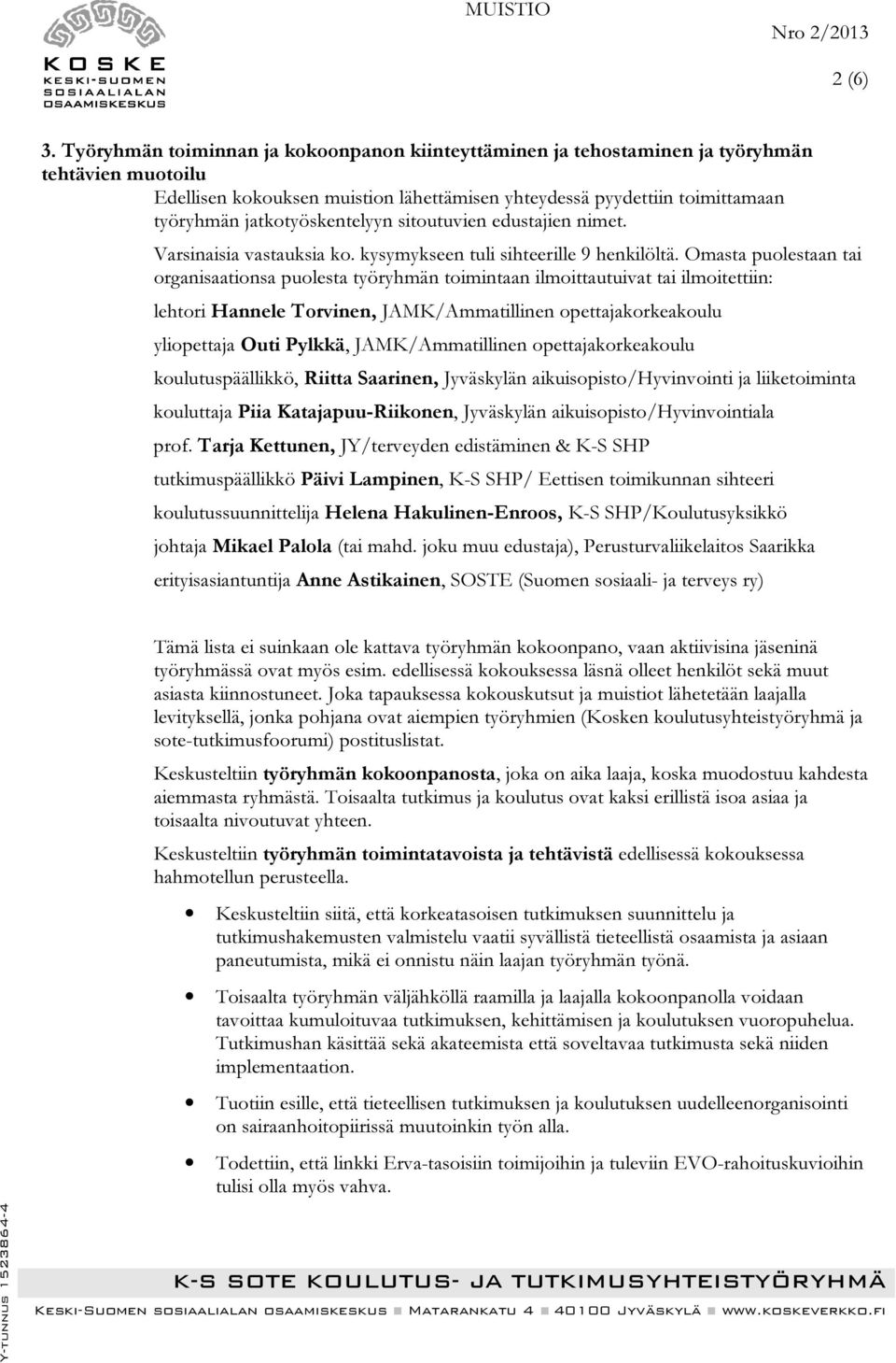 jatkotyöskentelyyn sitoutuvien edustajien nimet. Varsinaisia vastauksia ko. kysymykseen tuli sihteerille 9 henkilöltä.