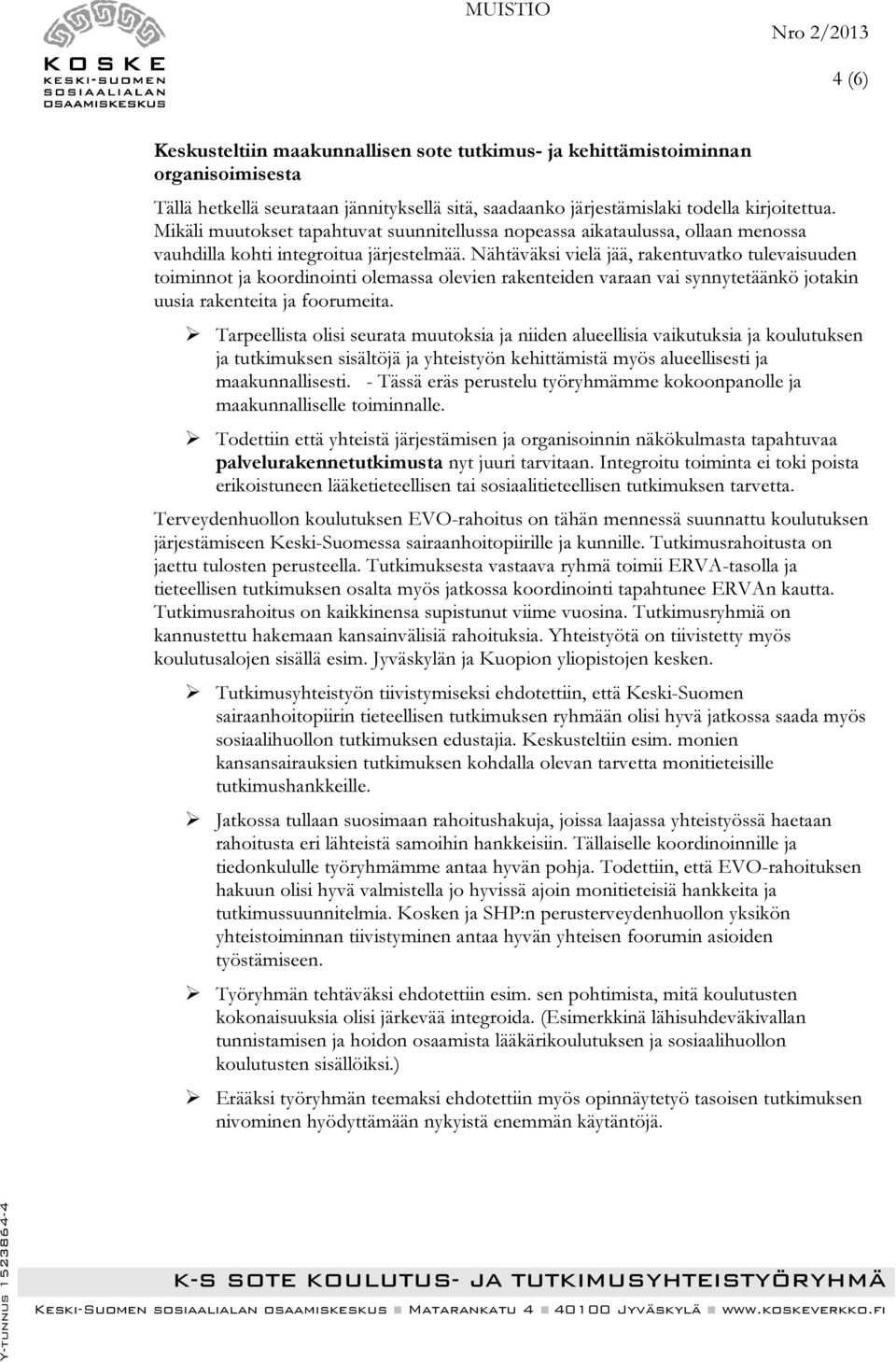 Nähtäväksi vielä jää, rakentuvatko tulevaisuuden toiminnot ja koordinointi olemassa olevien rakenteiden varaan vai synnytetäänkö jotakin uusia rakenteita ja foorumeita.