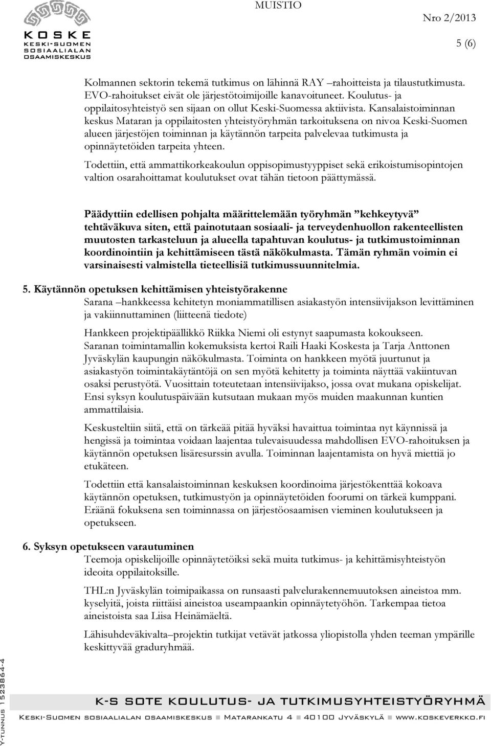 Kansalaistoiminnan keskus Mataran ja oppilaitosten yhteistyöryhmän tarkoituksena on nivoa Keski-Suomen alueen järjestöjen toiminnan ja käytännön tarpeita palvelevaa tutkimusta ja opinnäytetöiden