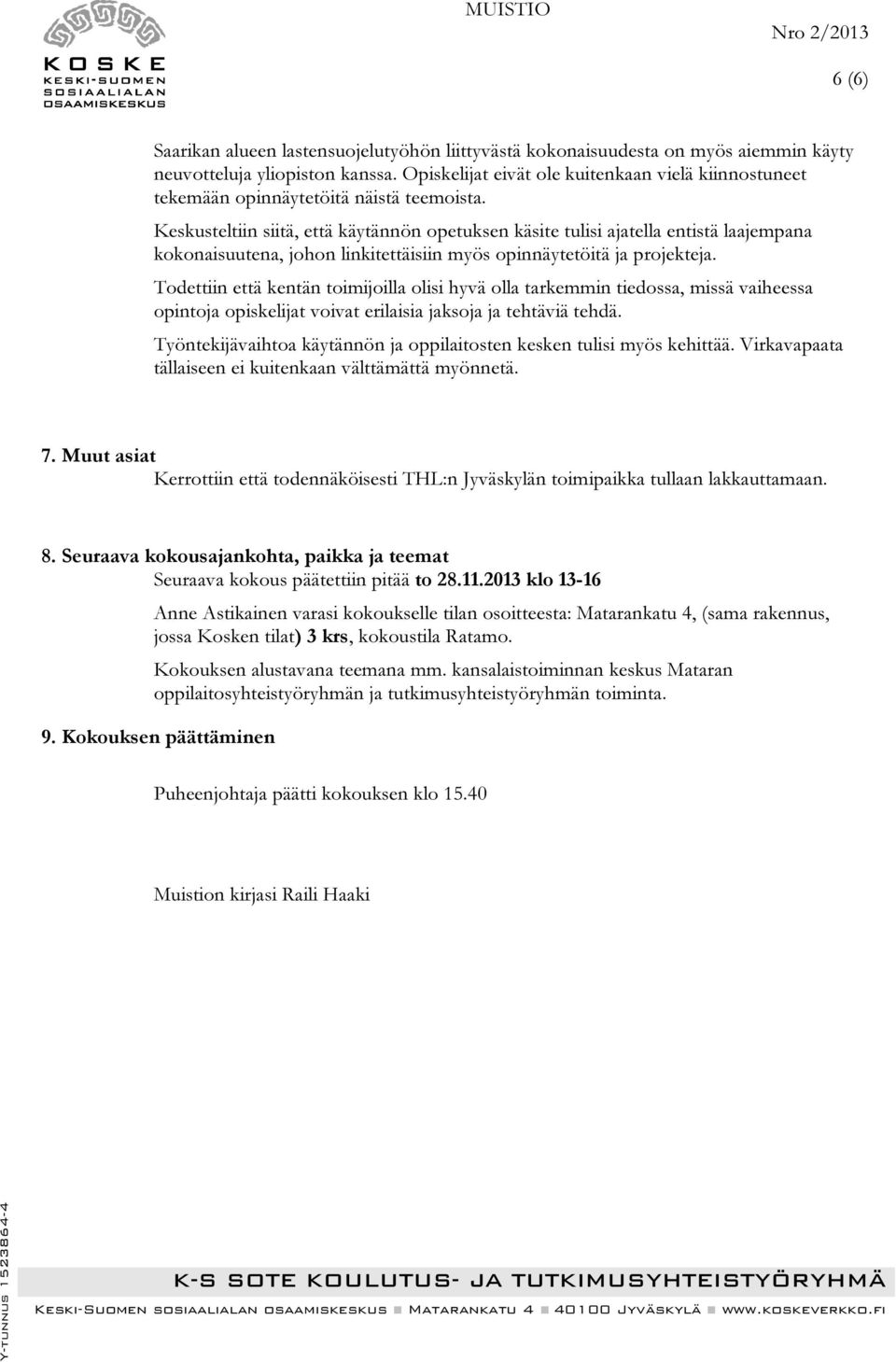Keskusteltiin siitä, että käytännön opetuksen käsite tulisi ajatella entistä laajempana kokonaisuutena, johon linkitettäisiin myös opinnäytetöitä ja projekteja.